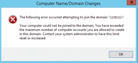 Your computer could not be joined to the domain. You have exceeded the maximum number of computer accounts you are allowed to create in this domain.